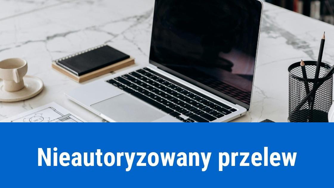 Nieautoryzowany przelew z firmowego konta, co robić?