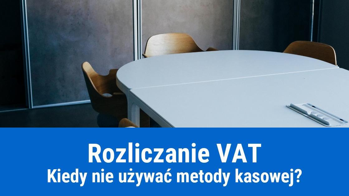 Kiedy nie można rozliczać VAT metodą kasową?