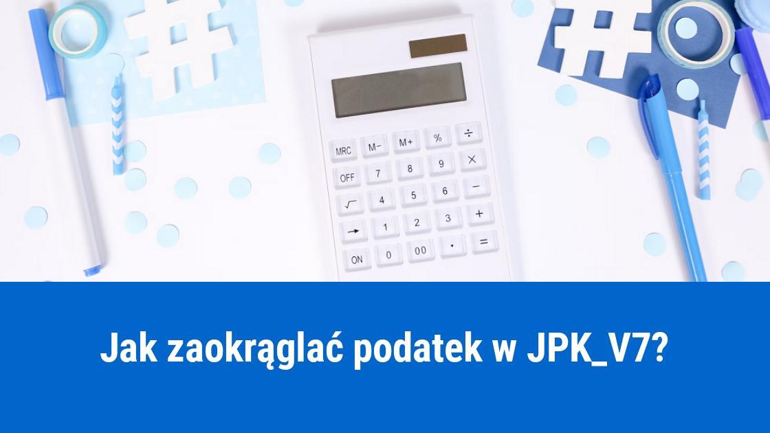 Sposób zaokrąglania podatku w JPK_V7