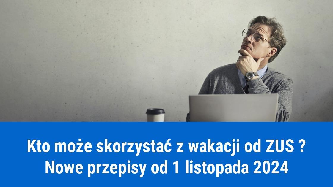 Wakacje od składek ZUS od 1 listopada 2024 - dla kogo?