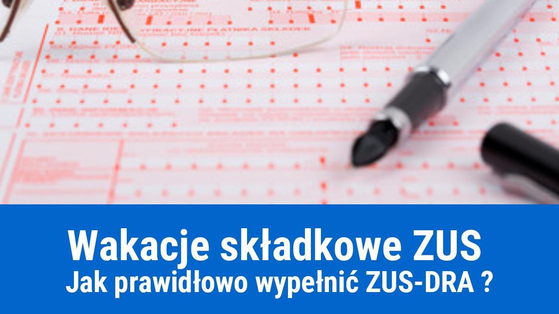 Wakacje od składek ZUS, jak wykazać w ZUS-DRA?